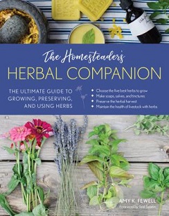 The Homesteader's Herbal Companion: The Ultimate Guide to Growing, Preserving and Using Herbs by Amy Fewell, published by Lyons Press